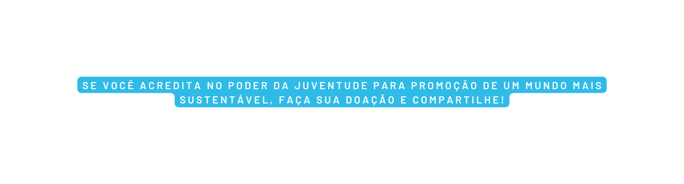 Se você acredita no poder da juventude para promoção de um mundo mais sustentável faça sua doação e compartilhe